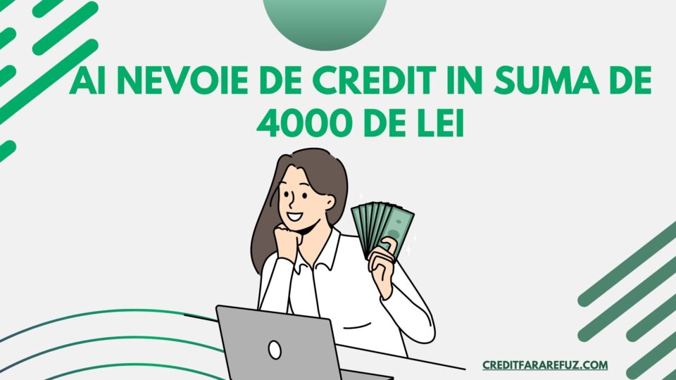 Ai nevoie de credit in suma de 4000 de lei