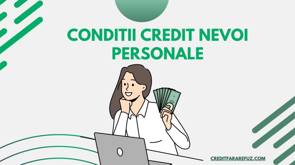 Conditii credit nevoi personale