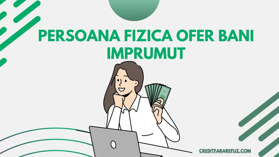 Persoana fizica ofer bani imprumut