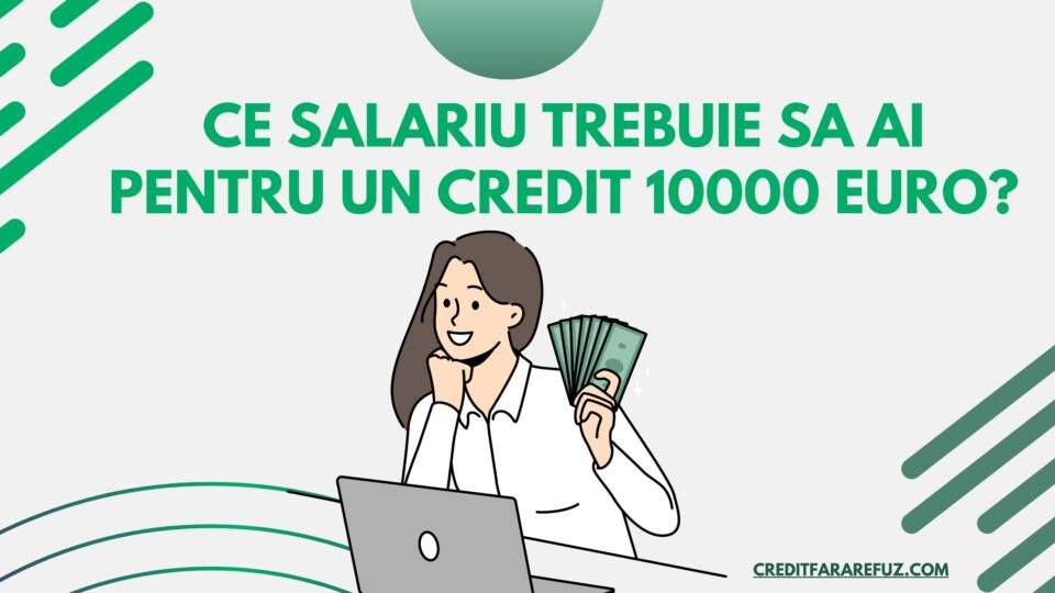 ce salariu trebuie sa ai pentru un credit 10000 euro